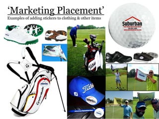 ‘Marketing Placement’
Examples of adding stickers to clothing & other items
 