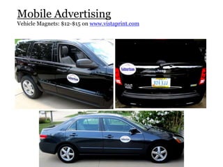 Mobile Advertising
Vehicle Magnets: $12-$15 on www.vistaprint.com
 