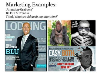 Marketing Examples:
‘Attention-Grabbers’
Be Fun & Creative
Think ‘what would grab my attention?’
 