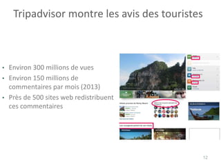 12 
Tripadvisor montre les avis des touristes 
• Environ 300 millions de vues 
• Environ 150 millions de 
commentaires par...