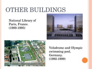 OTHER BUILDINGS National Library of Paris, France. (1989-1995) Velodrome and Olympic swimming pool, Germany. (1992-1999) 