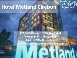 Hotel Metland Cirebon
Jl. Siliwangi No.61 Cirebon - 45121
Phone: (+62) 0231 200222
Fax: (+62) 0231 8332930
Email: info@metlandhotelcirebon.com
 