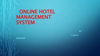 ONLINE HOTEL
MANAGEMENT
SYSTEM
BY
G.JAYA
KRISHNA
 