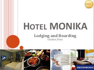 HOTEL MONIKA 
Lodging and Boarding 
Chakan, Pune 
 