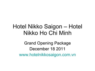 Hotel Nikko Saigon – Hotel Nikko Ho Chi Minh Grand Opening Package December 18 2011 www.hotelnikkosaigon.com.vn 