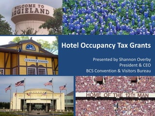 Hotel Occupancy Tax Grants
Presented by Shannon Overby
President & CEO
BCS Convention & Visitors Bureau

 
