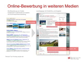 Online-Bewerbung in weiteren Medien
Landingpage mit Hotelinfos und Angebot
Text/Bild Anzeige
Die Bewerbung von Hotels
funktioniert in Dänemark am besten
mit Suchmaschinenmarketing
Beispiel Text Anzeige google ads
Call to Action-Buttons mit Direktlinks, Bildergalerie, SEO, …
Kurzpräsentation von Hotel & Angebot
 