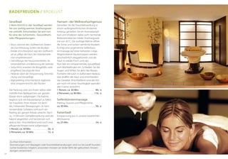 Hamam–der Wellness­hochgenuss
Genießen Sie die Traumbehandlung in
einem außergewöhnlichen Ambiente.
Anfangs genießen Sie ein Aromadampf-
bad und inhalieren dabei wohl riechende
Blütenextrakte bei milder Strahlungswär-
me von 45 °C. Die wohlige Wärme öffnet
die Sinne und lockert sämtliche Muskeln.
Es folgt eine angenehme Seifenbürs-
tenmassage auf einer beheizten Liege.
Abgestorbene Hautschuppen werden
sprichwörtlich weggebürstet und die
Haut ist wieder frisch und zart.
Nun lädt ein entspannendes Sprudelbad
zum Wohlbefinden ein. Schließen Sie die
Augen und fühlen Sie aktiv das Wasser.
Fünfzehn Minuten in duftendem Badezu-
satz straffen die Haut und entschlacken
das Gewebe. Anschließend wird der Kör-
per noch mit einer Feuchtigkeit spenden-
den Creme verwöhnt.
1 Person, ca. 50 Min. . . . . . . . . . . . . . . .  89,- €
2 Personen, ca. 80 Min. . . . . . . . . . . . . 116,- €
Seifenbürstenmassage
Peeling, Dusche und Pflegecreme
ca. 50 Min. . . . . . . . . . . . . . . . . . . . . . . . . .  59,- €
Kaiserbadl
Entspannung pur in unserer kaiserlichen
Whirlwanne
ca. 25 Min. . . . . . . . . . . . . . . . . . . . . . . . . .  24,- €
Serailbad
// Beim Eintritt in das Serailbad werden
Sie von wohlig-warmer Strahlungswär-
me umhüllt. Entscheiden Sie sich nun
für eine der Schönheits-, Gesundheits-
oder Pflegepackungen:
•	 Moor: aktiviert den Stoffwechsel, fördert
die Durchblutung, lockert die Muskeln
•	 Kreide: entschlackend, regt den Stoffwech-
sel an, pflegt die Haut, bei Gelenkproble-
men empfehlenswert
•	 Steinölfango: bei Hautunreinheiten, Ve-
nenproblemen und Belastung der Gelenke
•	 Salzschlick: erweitert die Blutgefäße, wirkt
entgiftend, beruhigt die Haut
•	 Heilerde: dient der Entspannung, Entschla-
ckung und Hautpflege
•	 Algenpeeling: entschlackend, regenerie-
rend, entspannend für den Rücken
Die Packung wird von Ihnen selbst oder
mithilfe Ihres Badepartners am ganzen
Körper dünn aufgetragen. Die Kabine
beginnt sich mit Kräuterdampf zu füllen.
Sie massieren Ihren Körper mit leich-
ten, kreisenden Bewegungen. Je nach
verwendeter Substanz wird auch ein
Peeling am ganzen Körper erreicht. Nach
ca. 15 Minuten Dampfeinwirkung wird die
Kabine abgelüftet und Sie können sich
abduschen. Anschließend wird noch eine
pflegende Körpercreme aufgetragen.
1 Person, ca. 50 Min. . . . . . . . . . . . . . . .  54,- €
2 Personen, ca. 50 Min. . . . . . . . . . . . .  72,- €
Badefreuden // Badelust
Zu Ihrer Information:
Stornierungen von Massagen oder Kosmetikbehandlungen sind nur bis zwölf Stunden
vorher kostenlos möglich, ansonsten müssen wir leider 80 % der gebuchten Anwen-
dungen verrechnen!
24
 