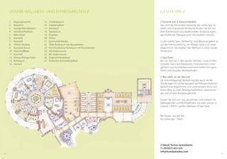 1
2
3
4
5
6
7
8
9
10 11
12
13
14
15
16
17
20
21
22
18
19
25
27
26
23
24
// Gesund sein & Gesund bleiben
Das sind die führenden Leitworte des LaVita Spa. im
edlen und inspirativen ambiente finden Sie bei uns
eine kombination aus traditionellen anwendungen,
ganzheitlicher therapie und individuellem Service.
Unser »LaVita Spa«- Wellbeing- und Beautyangebot ist
auf die Harmonisierung von körper, geist und Seele
abgestimmt. Sie erleben hier Wellness in einer neuen
Dimension.
// Spa-Team
Bei uns sind Sie in den besten Händen. Unser profes-
sionelles team aus masseuren, fitnesstrainern, ener-
getikern und kosmetikerinnen verschreibt sich ganz
ihrem individuellen Wohlbefinden.
// Was zählt, ist der Mensch
Sie sind einzigartig! Deshalb werden auch die Be-
handlungen im LaVita Spa ganz auf ihre persönlichen
Bedürfnisse abgestimmt und unterstützen Sie so auf
ihrem Weg zu mehr Bewegungsfreiheit, Lebensener-
gie und innerer ausgewogenheit.
Lassen Sie sich von uns verwöhnen und erleben Sie
geborgenheit und Wohlbefinden mit allen Sinnen in
unserer 1.300m² großen Wellness- & Spa-Oase.
Wir freuen uns auf Sie!
ihr LaVita Spa – team
1 Eingangsbereich
2 Rezeption
3 Lounge/Wartebereich
4 Maniküre/Pediküre
5 Relax Royal
6 Kosmetik
7 Kosmetik
8 VITALIS-Heubad
9 Ayurveda-Raum
10 Holzschaﬄbad
11 Kosmetik
12 Shiatsu/Klangschalen
13 Ruheraum
14 Hamam
15 Umkleideraum
16 Soledampfbad
17 Whirlpool
18 Tepidarium
19 Eisgrotte
20 Fitness
21 Gymnastik/Aerobic
22 Stiller Ruheraum mit Wasserbetten
23 Kommunikativer Ruheraum mit Kuschelecken
24 Almhüttensauna
25 Bio-Stubensauna
26 Original-Kräuterbadl
27 Türkisches Aromadampfbad
UnSere WeLLneSS- UnD fitneSSWeLten // La Vita Spa //
// gleich Termin vereinbaren
T +39 0473 622 225
info@hotelparadies.com
54
 