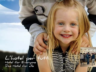 Target famiglia




    L’hotel per tutti
    Hotel for Everyone
    Das Hotel für alle
4
 