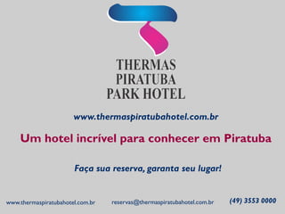 www.thermaspiratubahotel.com.br

Um hotel incrível para conhecer em Piratuba
Faça sua reserva, garanta seu lugar!

www.thermaspiratubahotel.com.br

reservas@thermaspiratubahotel.com.br

(49) 3553 0000

 