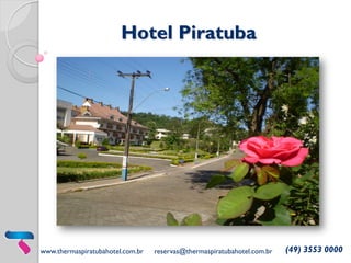 Hotel Piratuba

www.thermaspiratubahotel.com.br

reservas@thermaspiratubahotel.com.br

(49) 3553 0000

 