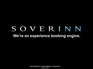 We’re an experience booking engine.




        Giancarlo Massaro - Marco Massaro - Anand Patel
                         January 2012
 