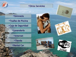 •Otros Servicios


    •Gimnasio
•Toallas de Piscina
•Caja de Seguridad
   •Lavandería

    •Internet
     •Tienda
   •Rental Car
 