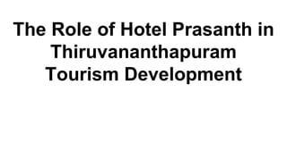 The Role of Hotel Prasanth in
Thiruvananthapuram
Tourism Development
 