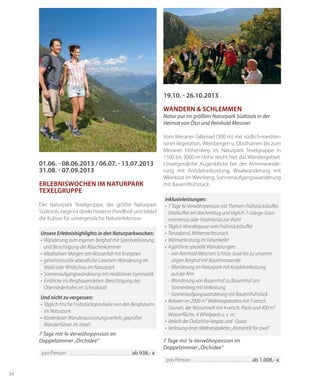 34
Unsere Erlebnishighlights in den Naturparkwochen:
•	Wanderung zum eigenen Berghof mit Speckverkostung
und Besichtigung der Räucherkammer
•	Meditativer Morgen am Wasserfall mit Kneippen
•	geheimnisvolle abendliche Laternen-Wanderung im
Wald oder Wildschau im Naturpark
•	Sonnenaufgangswanderung mit meditativer Gymnastik
•	Einblicke ins Bergbauernleben (Besichtigung des
Oberniederhofes im Schnalstal)
Und nicht zu vergessen:
•	Täglich frische Frühstücksprodukte von den Bergbauern
im Naturpark
•	Kostenloser Wanderausrüstungsverleih, geprüfter
Wanderführer im Hotel
01.06. - 08.06.2013 / 06.07. - 13.07.2013
31.08. - 07.09.2013
Erlebniswochen im Naturpark
Texelgruppe
Der Naturpark Texelgruppe, der größte Naturpark
Südtirols, beginnt direkt hinterm Preidlhof und bildet
die Kulisse für unvergessliche Naturerlebnisse.
7 Tage mit ¾-Verwöhnpension im
Doppelzimmer „Orchidee“
pro Person 	������������������������������������������������������ ab 938,- €
Inklusivleistungen:
•	 7 Tage ¾-Verwöhnpension mit Themen-Frühstücksbuffet,
Vitalbuffet am Nachmittag und täglich 7-Gänge-Gour-
metmenüs oder Vitalmenüs zur Wahl
•	 Täglich Wanderjause vom Frühstücksbuffet
•	 Tanzabend, Mitternachtssnack
•	 Weinverkostung im Felsenkeller
•	 4 geführte spezielle Wanderungen:
	 -	von Reinhold Messners Schloss Juval bis zu unserem
	 urigen Berghof mit Bauernmarende
	 -	Wanderung im Naturpark mit Knödelverkostung
	 auf der Alm
	 -	Wanderung von Bauernhof zu Bauernhof am
	 Sonnenberg mit Verkostung
	 -	Sonnenaufgangswanderung mit Bauernfrühstück
•	 Relaxen im 2000 m² Wellnessparadies mit 7 versch.
Saunen, der Wasserwelt mit 4 versch. Pools und 400 m²
Wasserfläche, 4 Whirlpools u. v. m.
•	 Verleih der DolceVita-Vespas und -Quad
•	 Verlosung eines Wellnesspaketes „Romantik für zwei“
19.10. - 26.10.2013
Wandern & Schlemmen
Natur pur im größten Naturpark Südtirols in der
Heimat von Ötzi und Reinhold Messner
Vom Meraner Talkessel (300 m) mit südlich-mediter-
raner Vegetation, Weinbergen u. Obsthainen bis zum
Meraner Höhenweg im Naturpark Texelgruppe in
1500 bis 3000 m Höhe reicht hier das Wandergebiet.
Unvergessliche Augenblicke bei der Almenwande-
rung mit Knödelverkostung, Waalwanderung mit
Weinkost im Weinberg, Sonnenaufgangswanderung
mit Bauernfrühstück.
7 Tage mit ¾-Verwöhnpension im
Doppelzimmer „Orchidee“
pro Person 	��������������������������������������������������� ab 1.008,- €
 