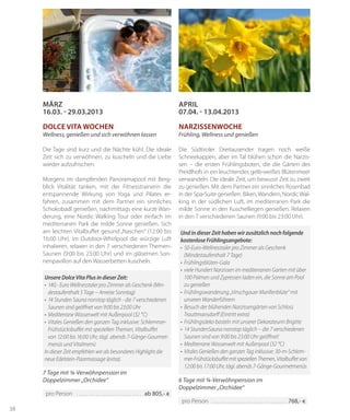 38
pro Person 	������������������������������������������������������ ab 805,- €
MÄRZ
16.03. - 29.03.2013
DOLCE VITA WOCHEN
Wellness, genießen und sich verwöhnen lassen
Die Tage sind kurz und die Nächte kühl. Die ideale
Zeit sich zu verwöhnen, zu kuscheln und die Liebe
wieder aufzufrischen.
Morgens im dampfenden Panoramapool mit Berg-
blick Vitalität tanken, mit der Fitnesstrainerin die
entspannende Wirkung von Yoga und Pilates er-
fahren, zusammen mit dem Partner ein sinnliches
Schokobadl genießen, nachmittags eine kurze Wan-
derung, eine Nordic Walking Tour oder einfach im
mediterranen Park die milde Sonne genießen. Sich
am leichten Vitalbuffet gesund „Naschen“ (12:00 bis
16:00 Uhr), im Outdoor-Whirlpool die würzige Luft
inhalieren, relaxen in den 7 verschiedenen Themen-
Saunen (9:00 bis 23:00 Uhr) und im gläsernen Son-
nenpavillon auf den Wasserbetten kuscheln.
7 Tage mit ¾-Verwöhnpension im
Doppelzimmer „Orchidee“
APRIL
07.04. - 13.04.2013
Narzissenwoche
Frühling, Wellness und genießen
Die Südtiroler Dreitausender tragen noch weiße
Schnee­kappen, aber im Tal blühen schon die Narzis-
sen – die ersten Frühlingsboten, die die Gärten des
Preidlhofs in ein leuchtendes gelb-weißes Blütenmeer
verwandeln. Die ideale Zeit, um bewusst Zeit zu zweit
zu genießen. Mit dem Partner ein sinnliches Rosenbad
in der Spa-Suite genießen. Biken,Wandern, NordicWal-
king in der südlichen Luft, im mediterranen Park die
milde Sonne in den Kuschelliegen genießen. Relaxen
in den 7 verschiedenen Saunen (9:00 bis 23:00 Uhr).
6 Tage mit ¾-Verwöhnpension im
Doppelzimmer „Orchidee“
pro Person 	������������������������������������������������������������� 768,- €
Und in dieser Zeit haben wir zusätzlich noch folgende
kostenlose Frühlingsangebote:
•	 50-Euro-Wellnesstaler pro Zimmer als Geschenk
(Mindestaufenthalt 7 Tage)
•	 Frühlingsblüten-Gala
•	 viele Hundert Narzissen im mediterranen Garten mit über
100 Palmen und Zypressen laden ein, die Sonne am Pool
zu genießen
•	 Frühlingswanderung „Vinschgauer Marillenblüte“ mit
unseren Wanderführern
•	 Besuch der blühenden Narzissengärten von Schloss
Trauttmansdorff (Eintritt extra)
•	 Frühlingsdeko basteln mit unserer Dekorateurin Brigitte
•	 14 StundenSauna nonstop täglich – die 7 verschiedenen
Saunen sind von 9:00 bis 23:00 Uhr geöffnet!
•	 Mediterrane Wasserwelt mit Außenpool (32 °C)
•	 Vitales Genießen den ganzen Tag inklusive: 30-m-Schlem-
mer-FrühstücksbuffetmitspeziellenThemen,Vitalbuffetvon
12:00 bis 17:00 Uhr, tägl. abends 7-Gänge-Gourmetmenüs
Unsere Dolce Vita Plus in dieser Zeit:
•	 140,- Euro Wellnesstaler pro Zimmer als Geschenk (Min-
destaufenthalt 5 Tage – Anreise Sonntag)
•	 14 Stunden Sauna nonstop täglich - die 7 verschiedenen
Saunen sind geöffnet von 9:00 bis 23:00 Uhr
•	 Mediterrane Wasserwelt mit Außenpool (32 °C)
•	 Vitales Genießen den ganzen Tag inklusive: Schlemmer-
Frühstücksbuffet mit speziellen Themen, Vitalbuffet
von 12:00 bis 16:00 Uhr, tägl. abends 7-Gänge-Gourmet-
menüs und Vitalmenü
In dieser Zeit empfehlen wir als besonderes Highlight die
neue Edelstein-Paarmassage (extra).
 