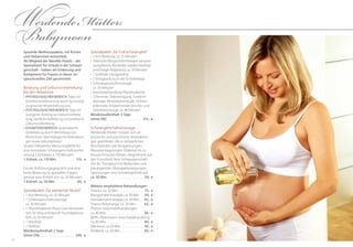 7372
Spezialpaket „für Frühschwangere“
•	1 Arzt-Beratung, ca. 25 Minuten
•	Tibetische Klangschalentherapie (verspan-
nungslösend, Blockaden werden beseitigt
und Energie freigesetzt), ca. 50 Minuten
•	1 Südtiroler Honigpeeling
•	1 Honigpackung in der Schwebeliege
•	Schwangerschaftsmassage,	
ca. 50 Minuten
•	Gesichtsbehandlung Phytobiodermie
•	5 Elemente: Tiefenreinigung, Farblicht-
drainage, Mineralsalzampulle, Farbton-
erdemaske. Entspannende Gesichts- und
Dekolletémassage, ca. 80 Minuten	
Mindestaufenthalt 3 Tage
(ohne ÜN) . . . . . . . . . . . . . . . . . . . . . . . . 315,- €
Schwangerschafts­massage
Werdende Mütter müssen sich an
physische und psychische Veränderun-
gen gewöhnen, die zu körperlichen
Beschwerden wie Verspannungen,
Wassereinlagerungen (Ödeme) bis zu
Kreuzschmerzen führen. Abgestimmt auf
den Fortschritt Ihrer Schwangerschaft
löst Ihr Therapeut mit fließenden und
beruhigenden Massagebewegungen
Spannungen und Schweregefühle auf.
ca. 50 Min. . . . . . . . . . . . . . . . . . . . . . . . . 59,- €
Weitere empfohlene Behandlungen:
Shiatsu, ca. 50 Min. . . . . . . . . . . . . . . . . . 75,- €
Klangschalenmassage, ca. 50 Min. . . . 59,- €
Aromakerzenmassage, ca. 50 Min. . . . 65,- €
Sharira Abhyhanga, ca. 50 Min. . . . . . 62,- €
Phyto5-Gesichtsbehandlungen,
ca. 80 Min. . . . . . . . . . . . . . . . . . . . . . . . . . 94,- €
BERG: Alpenrosen-Gesichtsbehandlung,
ca. 80 Min. . . . . . . . . . . . . . . . . . . . . . . . . . 89,- €
Maniküre, ca 50 Min. . . . . . . . . . . . . . . . 38,- €
Pediküre, ca. 50 Min. . . . . . . . . . . . . . . . 43,- €
Spezielle Wellnesspakete, mit Ärzten
und Hebammen entwickelt.
Als Mitglied der Newlife-Hotels – die
Spezialisten für Urlaub in der Schwan-
gerschaft – haben wir Erfahrung und
Kompetenz für Frauen in dieser an-
spruchsvollen Zeit gesammelt.
Beratung und Geburts­vorbereitung
bei der Hebamme
•	Physiologischer Bereich: Tipps zur
Konditionsverbesserung durch Gymnastik,
zu gesunder Körperhaltung usw.
•	Psychologischer Bereich: Tipps für
autogenes Training zur Geburtsvorberei-
tung, sachliche Aufklärung und praktische
Geburtsvorbereitung
•	Kognitiver Bereich: Systematische
Vorbereitung durch Vermittlung von
Kenntnissen über biologische Veränderun-
gen sowie Geburtsphasen
Unsere Hebamme Marta empfiehlt für
eine komplette Schwangerschaftsvorbe-
reitung 3 Einheiten à 110 Minuten.
1 Einheit, ca. 110 Min. . . . . . . . . . . . . 110,- €
Für ein Einführungsgespräch und eine
kurze Beratung zu speziellen Fragen
genügt eine Einheit von ca. 50 Minuten.
1 Einheit, ca. 50 Min. . . . . . . . . . . . . . . 60,- €
Spezialpaket „für werdende Muttis“
•	1 Arzt-Beratung, ca. 25 Minuten
•	1 Schwangerschaftsmassage,	
ca. 50 Minuten
•	1  Phytobiodermie Phyto5 zum Kennenler-
nen, für lang anhaltende Feuchtigkeitszu-
fuhr, ca. 50 Minuten
•	1 Maniküre
•	1 Pediküre
Mindestaufenthalt 2 Tage
(ohne ÜN). . . . . . . . . . . . . . . . . . . . . . . .  249,- €
WerdendeMütter:
Babymoon
 