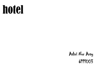 hotel

Ashri Nur Arsy
6111003

 