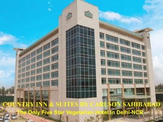 INDUCTION & TRAINING PROGRAM
OF
COUNTRY INN & SUITES BY CARLSON
SAHIBABADCOUNTRY INN & SUITES BY CARLSON SAHIBABAD
The Only Five Star Vegetarian Hotel In Delhi-NCR
 