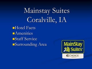 Mainstay Suites
Coralville, IA
Hotel Facts
Amenities
Staff Service
Surrounding Area
 