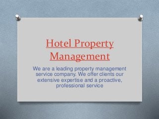 Hotel Property
Management
We are a leading property management
service company. We offer clients our
extensive expertise and a proactive,
professional service
 