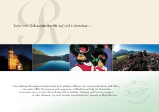 Gaumen
R
Ruhe und Gelassenheit trifft auf viel Lebenslust ...




Ein prächtiges Panorama, herrlich frische Luft, glasklares Wasser, eine faszinierende Fauna und Flora –
         eine andere Welt. Durchatmen und entspannen, in Waidring am Fuße der Steinplatte,
     in einem breiten reizvollen Tal auf knapp 800 m Seehöhe. Erholung und Freizeitvergnügen
                 zu jeder Jahreszeit, mit einer beinahe unerschöpflichen Auswahl an Möglichkeiten.
 
