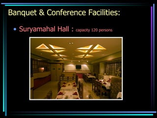 Banquet & Conference Facilities:   Suryamahal Hall :  capacity 120 persons 