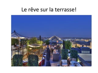 Le rêve sur la terrasse!
 