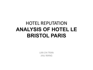 HOTEL REPUTATIONANALYSIS OF HOTEL LE BRISTOL PARIS LAN CHI TRAN  JIALI WANG 
