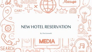 NEW HOTEL RESERVATION
By:DinoLeonandri
 