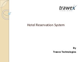 Hotel Reservation System
By
Trawex Technologies
 