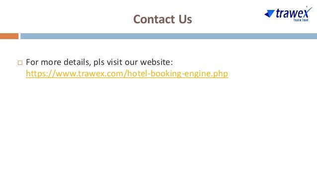 Contact Us
 For more details, pls visit our website:
https://www.trawex.com/hotel-booking-engine.php
 