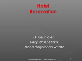 Di susun oleh
   Rizky idrus setiadi
Usaha perjalanan wisata


  Pelatihan Reservasi Hotel   Senen , 9 Agustus 2012   1
 