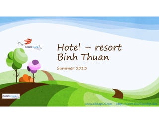 Hotel – resort
Binh Thuan
www.dikhapnoi.com – http://1001khachsandep.comwww.dikhapnoi.com – http://1001khachsandep.com
Binh Thuan
Summer 2013
 