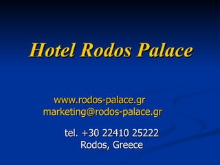 Hotel Rodos Palace www.rodos-palace.gr   [email_address]   tel. +30 22410 25222 Rodos , Greece 