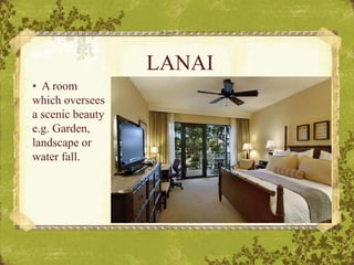 LANAI
• A room
which oversees
a scenic beauty
e.g. Garden,
landscape or
water fall.
 