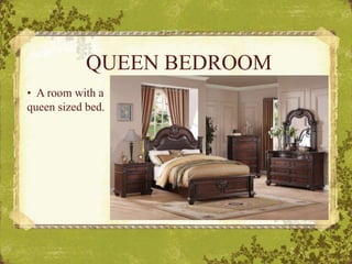 QUEEN BEDROOM
• A room with a
queen sized bed.
 