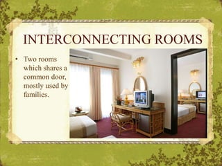 INTERCONNECTING ROOMS
• Two rooms
which shares a
common door,
mostly used by
families.
 