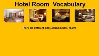 Hotel Room Vocabulary
There are different sizes of bed in hotel rooms
 