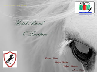 Hotel Rural
“O Lusitano”
Escola Secundária Sá da Bandeira
Bruno Pinto
Filipe Cunha
Filipe Pereira
Marco Cruz
 