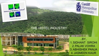THE HOTEL INDUSTRY
..BY..
1.SIDHANT SIROHI
2.PALAK VOHRA
3.ABHISHEK PANJA
4.JASMEEN KAUR
 