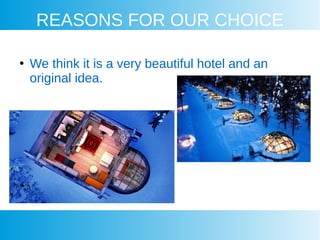 REASONS FOR OUR CHOICE
●
We think it is a very beautiful hotel and an
original idea.
 