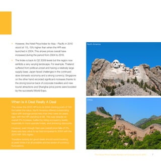 •   However, the Hotel Price Index for Asia - Pacific in 2010      North America
    stood at 115, 15% higher than when the HPI was
    launched in 2004. This shows prices overall have
    increased during the period from 2004 to 2010.

•   The Index is back to Q3 2009 levels but the region now
    exhibits a very varying landscape. For example, Thailand
    suffered from political unrest and having a relatively large
    supply base; Japan faced challenges in the continued
    slow domestic economy and a strong currency; Singapore
    on the other hand recorded significant increases thanks to
    the strong bounce back of corporate travellers and new
    tourist attractions and Shanghai price points were boosted
    by the successful World Expo.


                                                                   China
When Is A Deal Really A Deal
The closer the 2010 HPI is to its 2004 starting point of 100
the better the value. North America offered outstanding
value with average prices less than they were six years
ago, with the HPI standing at 98. This was despite an
overall 2% increase, fuelled by rising occupancy levels,
especially in more upscale hotels, and shrinking discounts.
However, even though Asia saw overall price falls of 2%,
there was less value to be had compared to 2004 with the
2010 HPI 15% higher.
Travellers looking for good deals should avoid booking
at peak times if at all possible and be aware of currency
fluctuations.


                                                                           The Hotel Price Index Review of hotel prices in 2010   7
 