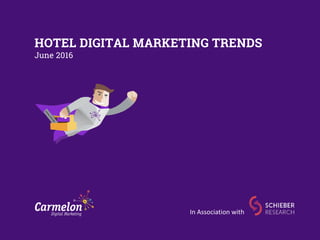 HOTEL DIGITAL MARKETING TRENDS
June 2016
In Association with
 