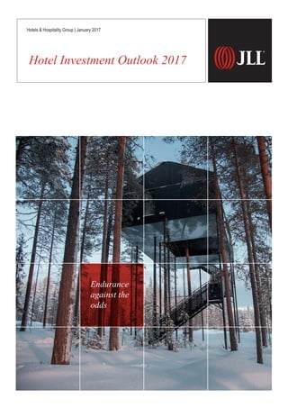 Hotel Investment Outlook 2017
Endurance
against the
odds
Hotels & Hospitality Group | January 2017
 