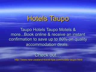Hotels Taupo Taupo Hotels Taupo Motels & more...Book online & receive an instant confirmation to save up to 80% on quality accommodation deals.   Check out…   http://www.new-zealand-travel-tips.com/hotels-taupo.html 