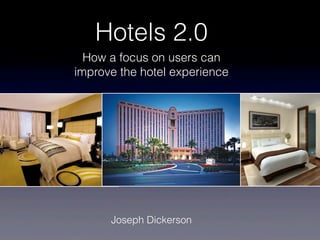 Hotels 2.0
  How a focus on users can
improve the hotel experience




      Joseph Dickerson
 