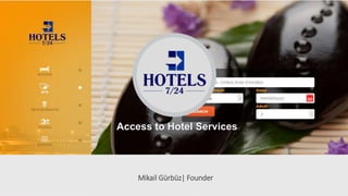 Access to Hotel Services 
Mikail Gürbüz| Founder 
 