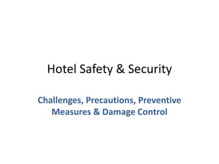Hotel Safety & Security
Challenges, Precautions, Preventive
Measures & Damage Control
 